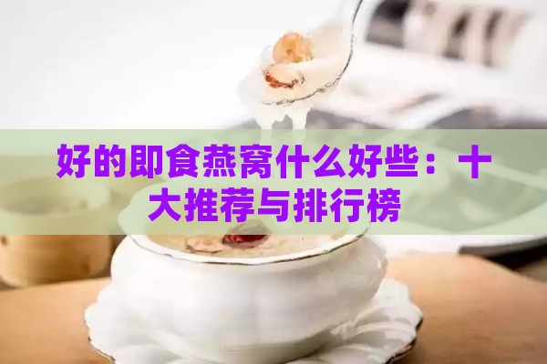 好的即食燕窝什么好些：十大推荐与排行榜