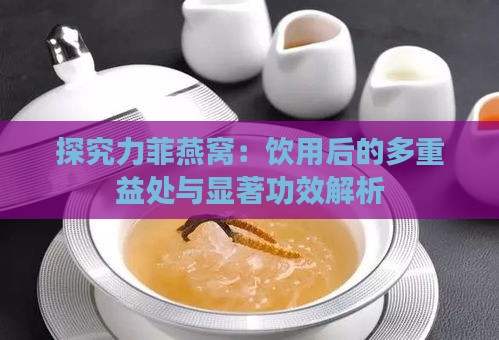 探究力菲燕窝：饮用后的多重益处与显著功效解析