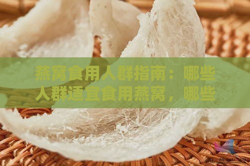 燕窝食用人群指南：哪些人群适宜食用燕窝，哪些人群需谨慎