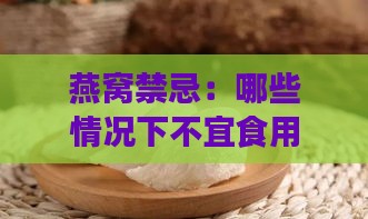 燕窝禁忌：哪些情况下不宜食用燕窝及其潜在危害