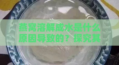 燕窝溶解成水是什么原因导致的？探究其成因与诱因。