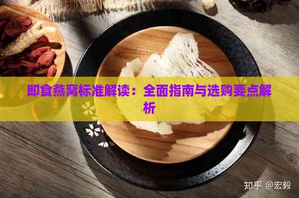 即食燕窝标准解读：全面指南与选购要点解析