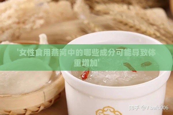 '女性食用燕窝中的哪些成分可能导致体重增加'