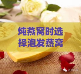 炖燕窝时选择泡发燕窝的更佳水质及详细泡发步骤解析