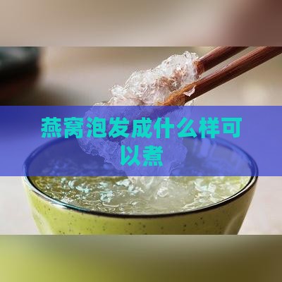 燕窝泡发成什么样可以煮