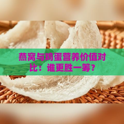 燕窝与鸡蛋营养价值对比：谁更胜一筹？