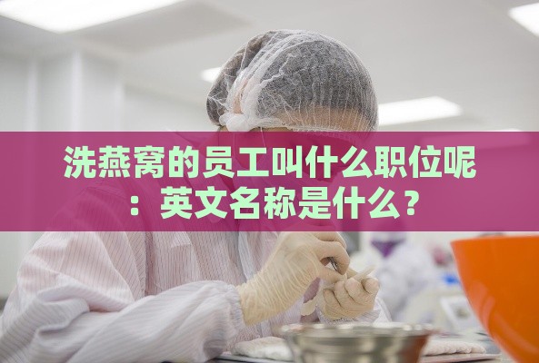 洗燕窝的员工叫什么职位呢：英文名称是什么？