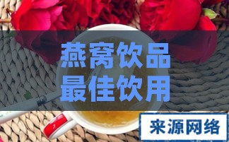 燕窝饮品更佳饮用时机与养生效果探究