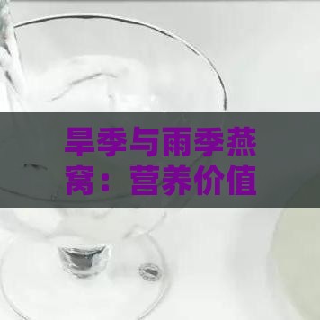 旱季与雨季燕窝：营养价值对比分析及食用指南