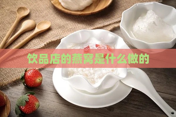 饮品店的燕窝是什么做的