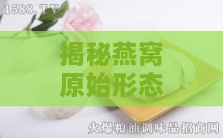 揭秘燕窝原始形态：探寻天然珍稀滋补佳品