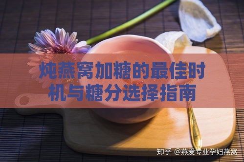 炖燕窝加糖的更佳时机与糖分选择指南