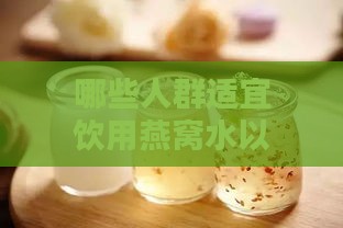 哪些人群适宜饮用燕窝水以辅助补肾养颜