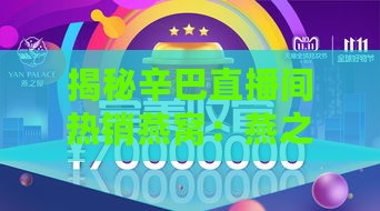 揭秘辛巴直播间热销燕窝：燕之屋燕窝为何备受瞩目