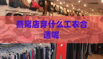 燕窝店穿什么工衣合适呢