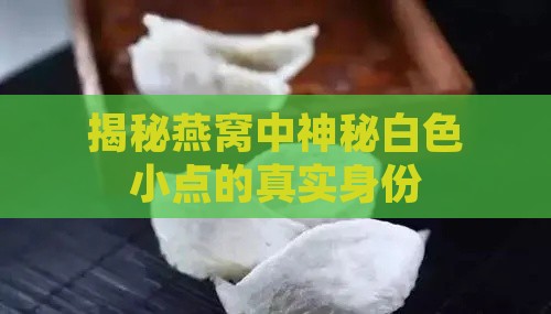 揭秘燕窝中神秘白色小点的真实身份