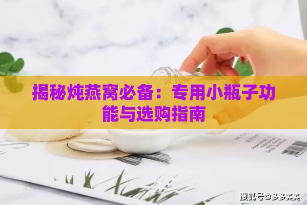 揭秘炖燕窝必备：专用小瓶子功能与选购指南