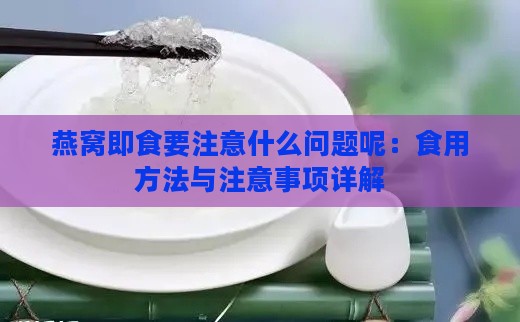 燕窝即食要注意什么问题呢：食用方法与注意事项详解