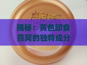 揭秘：黄色即食燕窝的独特成分与制作工艺