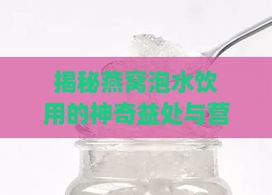 揭秘燕窝泡水饮用的神奇益处与营养价值