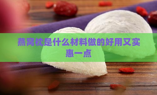 燕窝枕是什么材料做的好用又实惠一点