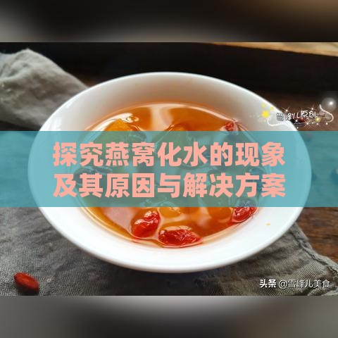 探究燕窝化水的现象及其原因与解决方案