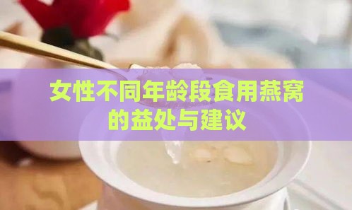 女性不同年龄段食用燕窝的益处与建议