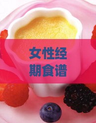 女性经期食谱：推荐10款舒缓痛经的滋补汤品