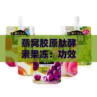 燕窝胶原肽酵素果冻：功效与副作用探究及sxo果味饮对比分析