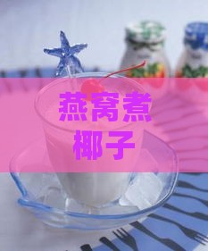 燕窝煮椰子汁功效是什么作用及禁忌详解