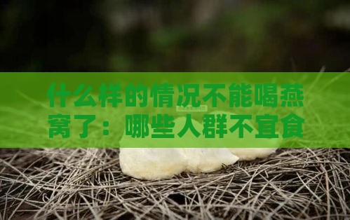 什么样的情况不能喝燕窝了：哪些人群不宜食用燕窝？