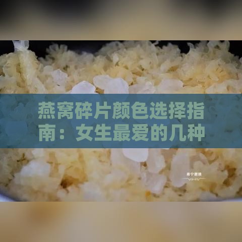 燕窝碎片颜色选择指南：女生更爱的几种美丽色调与搭配建议