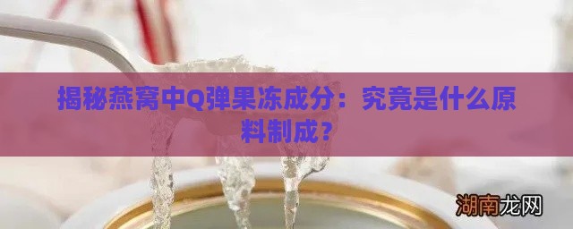 揭秘燕窝中Q弹果冻成分：究竟是什么原料制成？