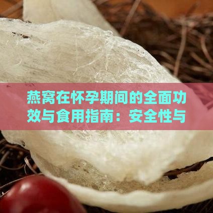 燕窝在怀孕期间的全面功效与食用指南：安全性与建议摄入量解析