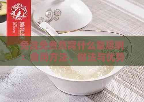 免洗免煮燕窝什么意思啊：食用方法、做法与优势分析