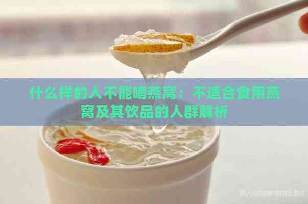 什么样的人不能喝燕窝：不适合食用燕窝及其饮品的人群解析