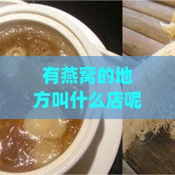 有燕窝的地方叫什么店呢：探寻燕窝美食的秘密藏身之处