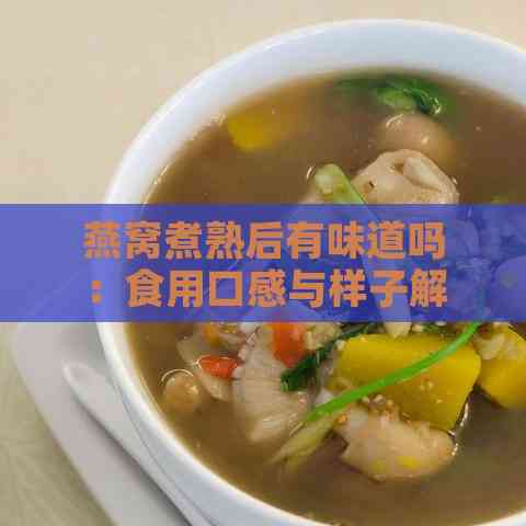 燕窝煮熟后有味道吗：食用口感与样子解析