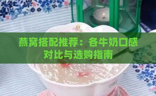 燕窝搭配推荐：各牛奶口感对比与选购指南