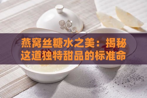 燕窝丝糖水之美：揭秘这道独特甜品的标准命名