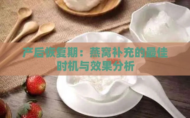 产后恢复期：燕窝补充的更佳时机与效果分析