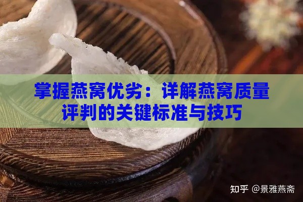 掌握燕窝优劣：详解燕窝质量评判的关键标准与技巧