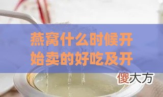 燕窝什么时候开始卖的好吃及开始流行口感更佳