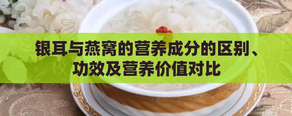 银耳与燕窝的营养成分的区别、功效及营养价值对比