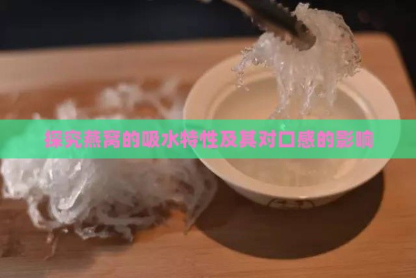 探究燕窝的吸水特性及其对口感的影响