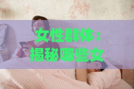 女性群体：揭秘哪些女性最适宜食用燕窝的益处