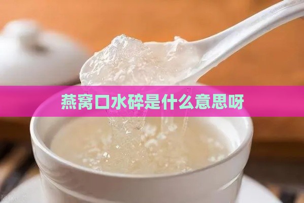 燕窝口水碎是什么意思呀