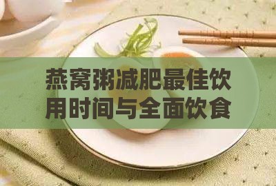 燕窝粥减肥更佳饮用时间与全面饮食建议