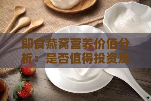 即食燕窝营养价值分析：是否值得投资及其与天然燕窝的比较