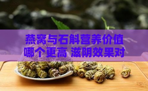 燕窝与石斛营养价值哪个更高 滋阴效果对比